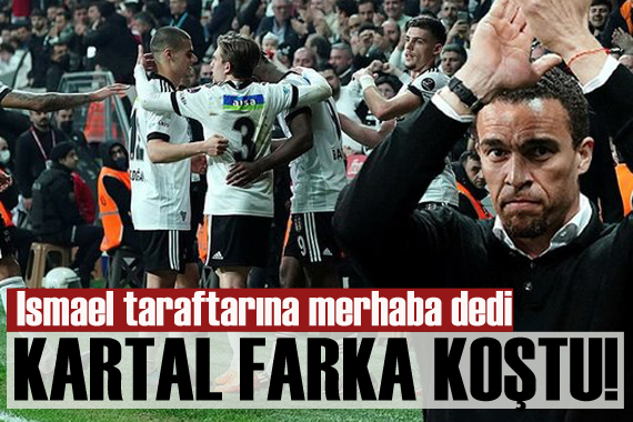 Ismael taraftarına merhaba dedi: Kartal 3 puanı farklı aldı!